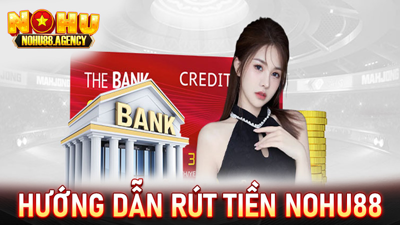 Hướng dẫn rút tiền Nohu88